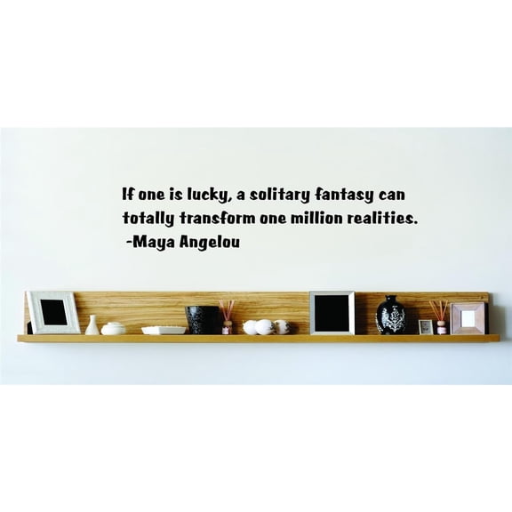 If One Is Lucky, A Solitary Fantasy Can Totally Transform One Million Realities. - Maya Angelou Wall Decal 15x15