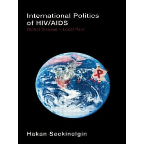 International Politics of HIV/AIDS: Global Disease-Local Pain, (Paperback)
