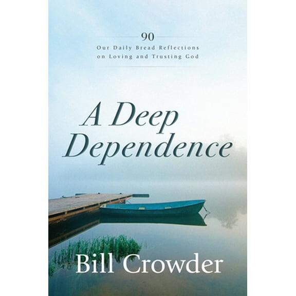 Pre-Owned A Deep Dependence: 90 Our Daily Bread Reflections on Loving and Trusting God (Paperback) 1640700544 9781640700543