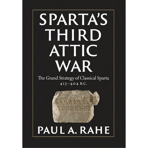 Sparta's Third Attic War: The Grand Strategy of Classical Sparta, 413-404 BC, (Hardcover)