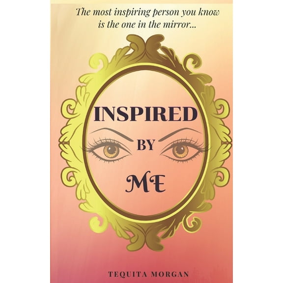 Inspired By ME: The most inspiring person you know is the one in the mirror... (Paperback)