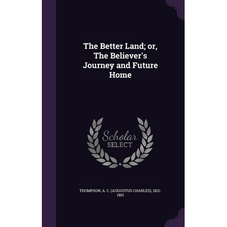 The Better Land; Or, the Believer's Journey and Future Home (Hardcover)