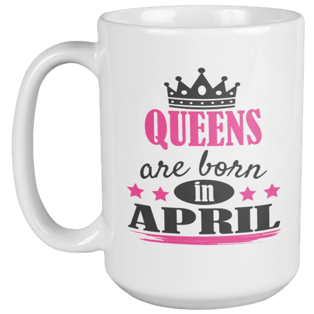 

Queens Are Born in April Coffee & Tea Mug for Mom Auntie & Women (15oz)