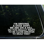 I'm Driving A Stick Shift. We're On A Hill. Do You Really Want To Be Close Enough To Read This? - 8-1/2" x 4" - Vinyl Die Cut Decal/ Bumper Sticker For Windows, Cars, Trucks, Etc.,Sign Depot,SD1-8189