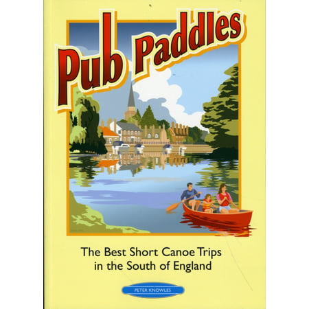 Pub Paddles - The Best Short Canoe Trips in the South of England (Best Pub Crawls In England)