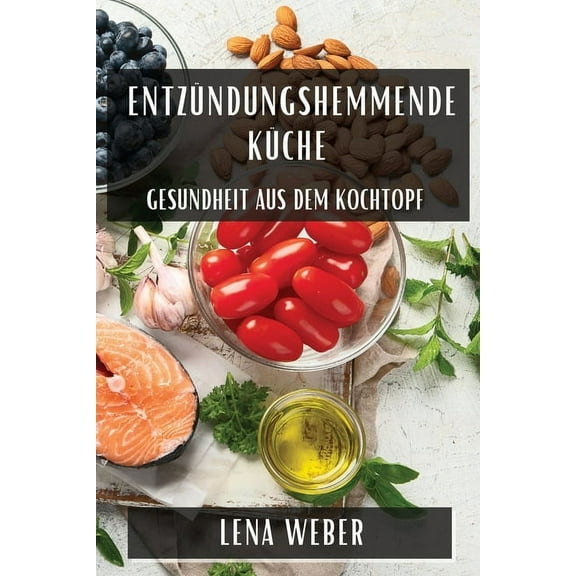 Entzündungshemmende Küche: Gesundheit aus dem Kochtopf, (Paperback)