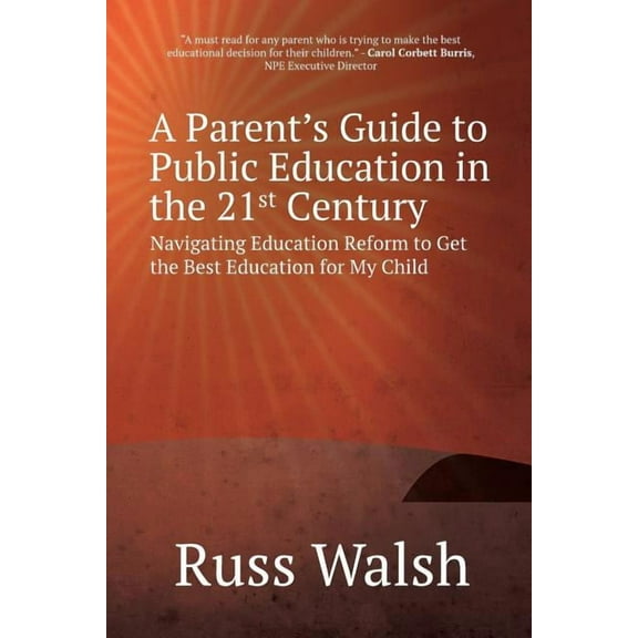 A Parent's Guide to Public Education in the 21st Century: Navigating Education Reform to Get the Best Education for My C, (Paperback)