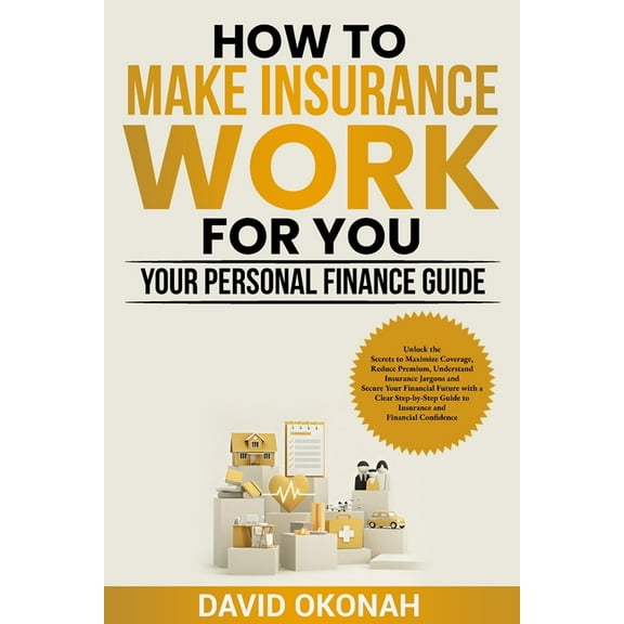 How to Make Insurance Work for you- Your Personal Finance Guide, (Paperback)
