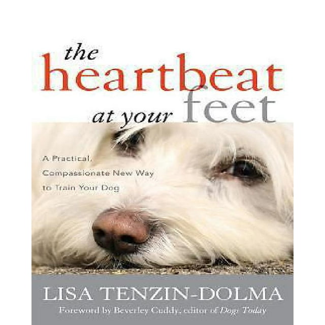 The Heartbeat at Your Feet: A Practical, Compassionate New Way to Train Your Dog