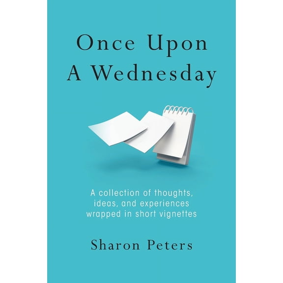 Once Upon A Wednesday: A collection of thoughts, ideas, and experiences wrapped in short vignettes (Paperback)