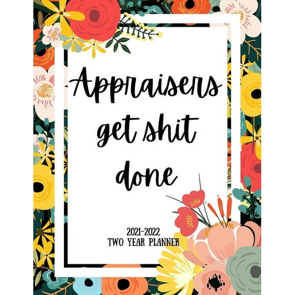 Appraisers Get Shit Done 2021-2022 Two Year Planner: 2 Year Monthly Planner, 24 Months Calendar and organizer, Gift for Appraiser - Flower Cover (Paperback)