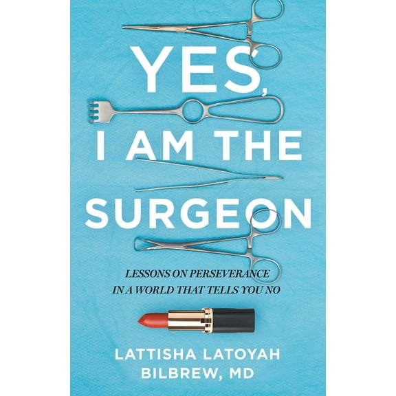 Yes, I Am the Surgeon: Lessons on Perseverance in a World That Tells You No, (Paperback)