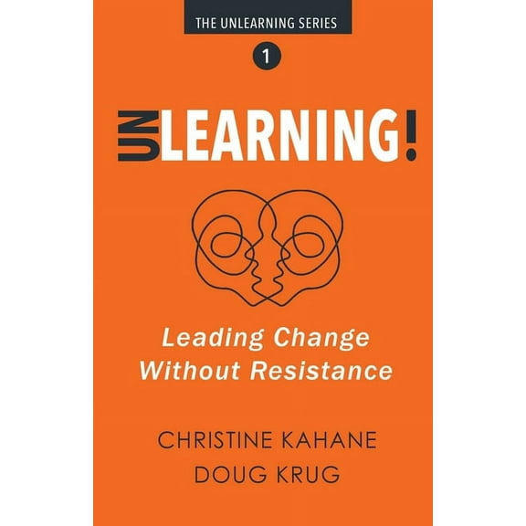 The Unlearning Unlearning!: Leading Change Without Resistance, Book 1, (Paperback)