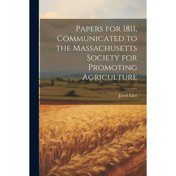 Papers for 1811, Communicated to the Massachusetts Society for Promoting Agriculture (Paperback)