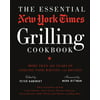 The Essential New York Times Grilling Cookbook : More Than 100 Years of Sizzling Food Writing and Recipes
