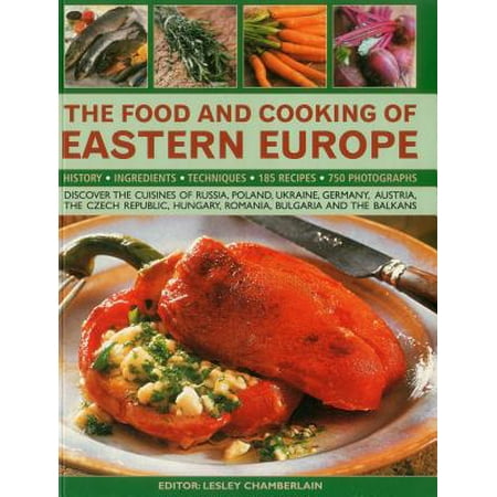 The Food and Cooking of Eastern Europe : Discover the Cuisine of Russia, Poland, Ukraine, Germany, Austria, the Czech Republic, Hungary, Romania, Bulgaria and the