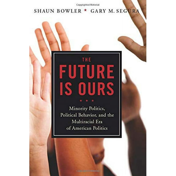 Pre-Owned The Future Is Ours: Minority Politics, Political Behavior, and the Multiracial Era of American Politics Paperback