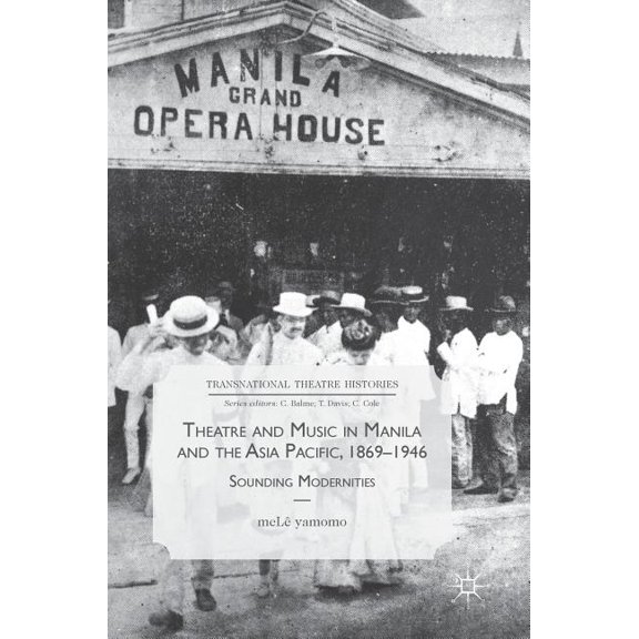 Transnational Theatre Histories Theatre and Music in Manila and the Asia Pacific, 1869-1946: Sounding Modernities, (Hardcover)