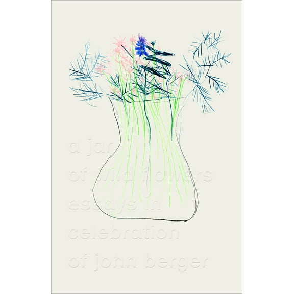 A Jar of Wild Flowers : Essays in Celebration of John Berger (Hardcover)