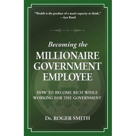 Pre-Owned Becoming the Millionaire Government Employee: How to Become Rich While Working for the Government (Paperback) by Roger D Smith