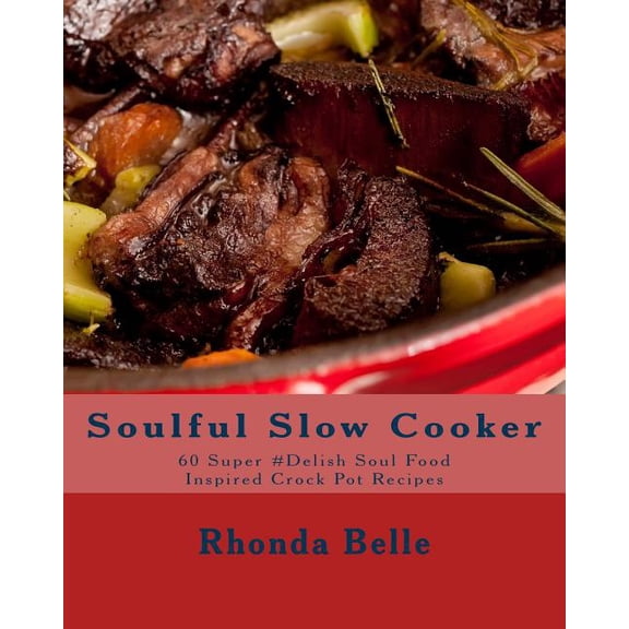 60 Super Recipes Soulful Slow Cooker: 60 Super #Delish Soul Food Inspired Crock Pot Recipes, Book 53, (Paperback)