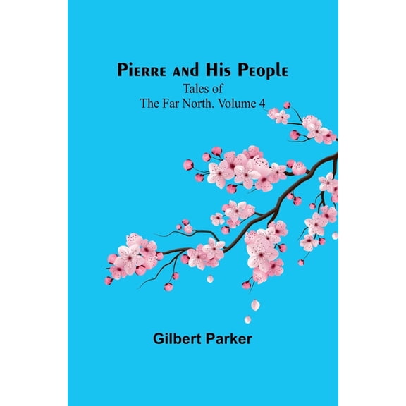 Pierre and His People: Tales of the Far North. Volume 4, (Paperback)