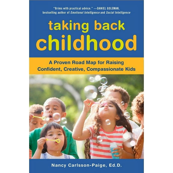 Taking Back Childhood: A Proven Roadmap for Raising Confident, Creative, Compassionate Kids, (Paperback)