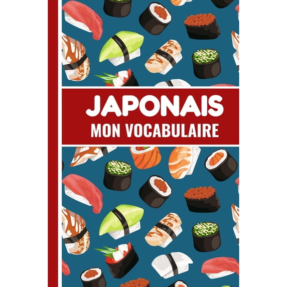 Japonais Mon Vocabulaire: Carnet de Vocabulaire à Remplir - Deux Colonnes Japonais - Français - 100 Pages - 2400 Mots - 15,24 x 22,86 cm (Paperback)