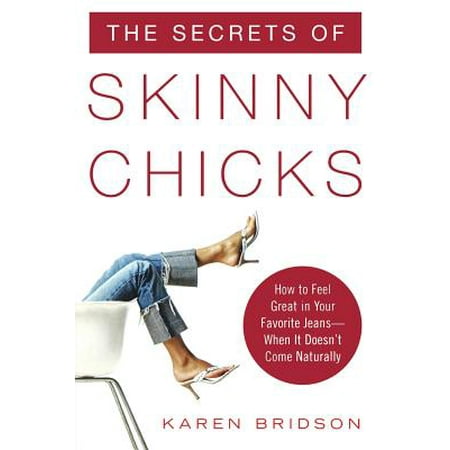 The Secrets of Skinny Chicks : How to Feel Great in Your Favorite Jeans -- When It Doesn't Come