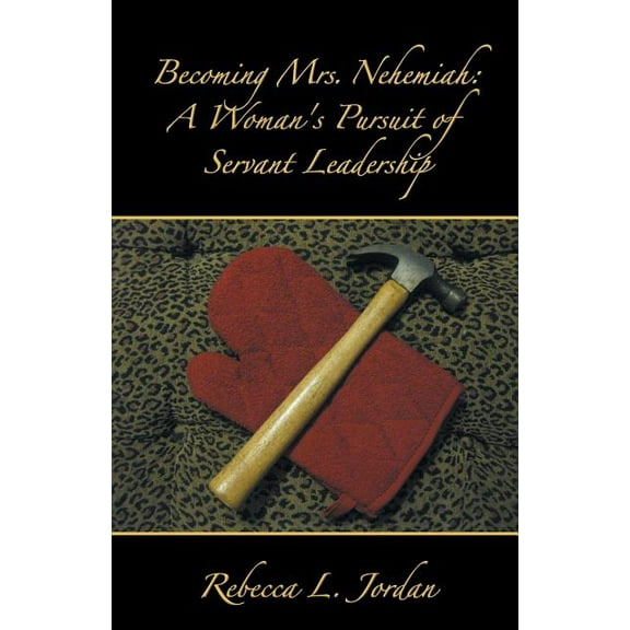 Becoming Mrs. Nehemiah: A Woman's Pursuit of Servant Leadership, (Paperback)