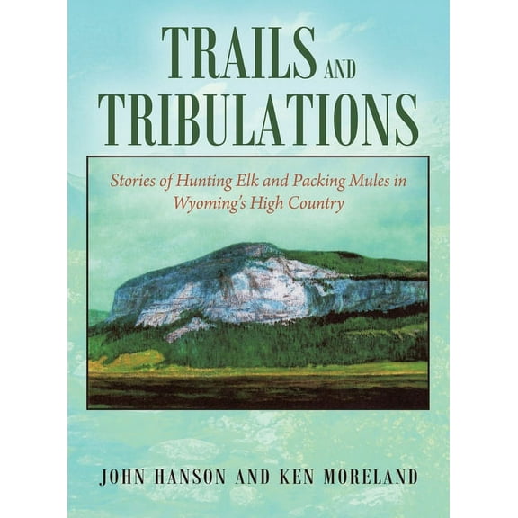 Trails and Tribulations: Stories of Hunting Elk and Packing Mules in Wyoming's High Country, (Hardcover)