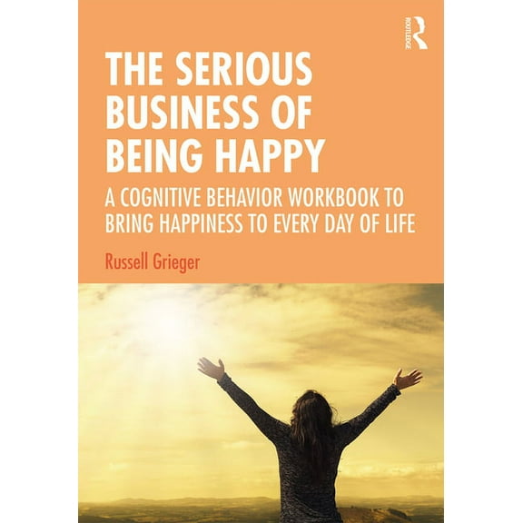 The Serious Business of Being Happy: A Cognitive Behavior Workbook to Bring Happiness to Every Day of Life, (Paperback)