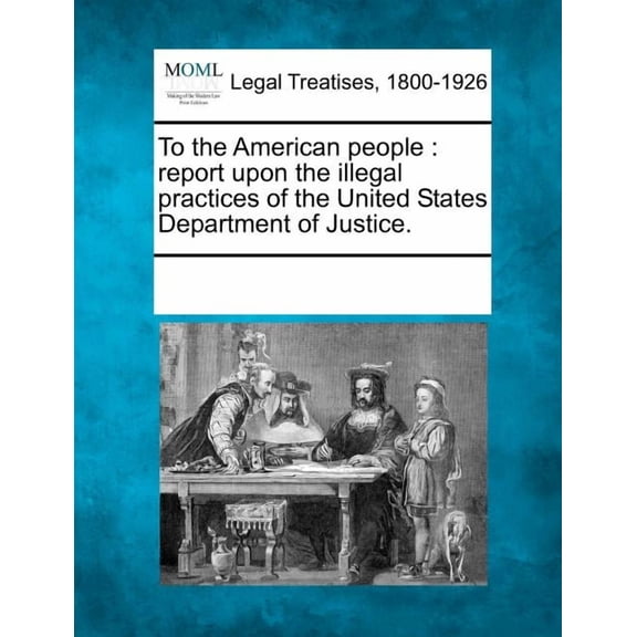 To the American People: Report Upon the Illegal Practices of the United States Department of Justice (Paperback) by Multiple Contributors (Creator)