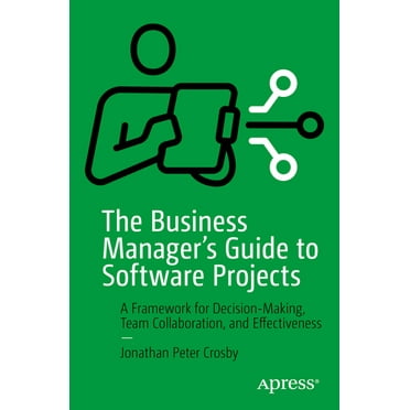 The Business Manager&apos;s Guide to Software Projects: A Framework for Decision-Making, Team Collaboration, and Effecti, (Paperback)