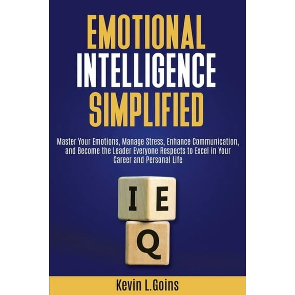 Emotional Intelligence Simplified: Master Your Emotions, Manage Stress, Enhance Communication, and Become the Leader Eve, (Paperback)