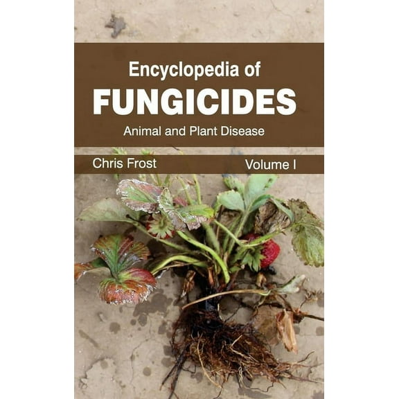 Encyclopedia of Fungicides: Volume I (Animal and Plant Disease), (Hardcover)