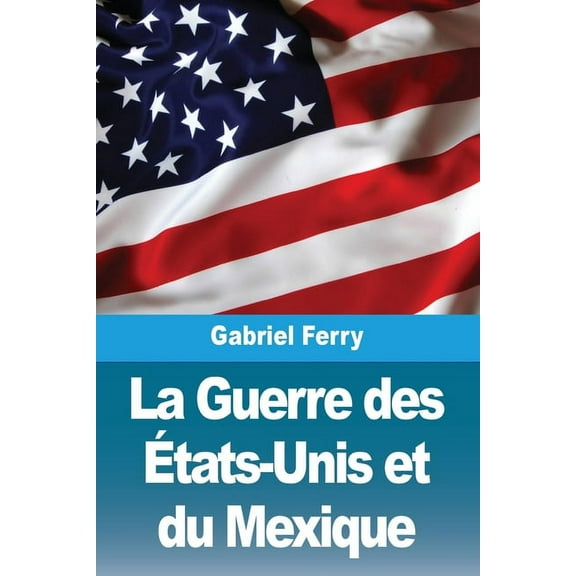 La Guerre des Ãtats-Unis et du Mexique, (Paperback)
