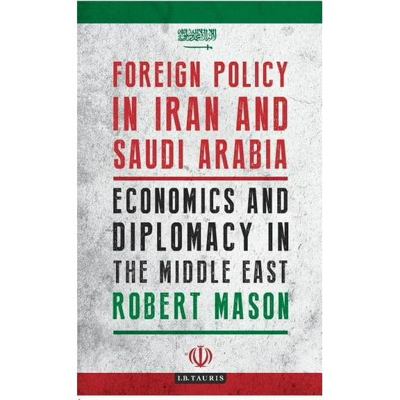 Library of Modern Middle East Studies Foreign Policy in Iran and Saudi Arabia: Economics and Diplomacy in the Middle East, (Hardcover)