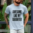 thumbnail image 4 of Awesome Like My Daughter T-Shirt – Funny Dad Tee with Bold Text – Cool Father’s Day Gift for Proud Girl Dads, Fathers of Daughters, and Family Matching Outfits, 4 of 7
