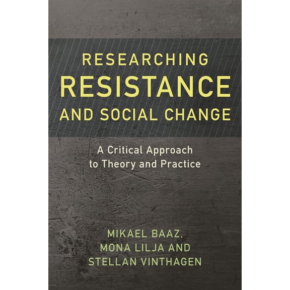 Resistance Studies: Critical Engagements Researching Resistance and Social Change: A Critical Approach to Theory and Practice, Book 1, (Hardcover)