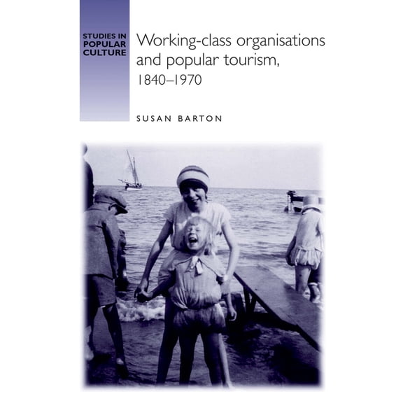 Studies in Popular Culture: Working-Class Organisations and Popular Tourism, 1840-1970 (Hardcover)