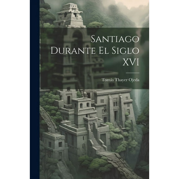 Santiago Durante El Siglo XVI (Paperback)