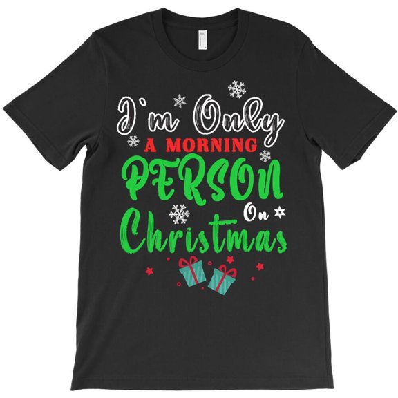 I'm Only A Morning Person On Christmas Funny Holiday Graphic - USA Printed, H8709 T-Shirt, for Men and Women, Up to Size 5XL