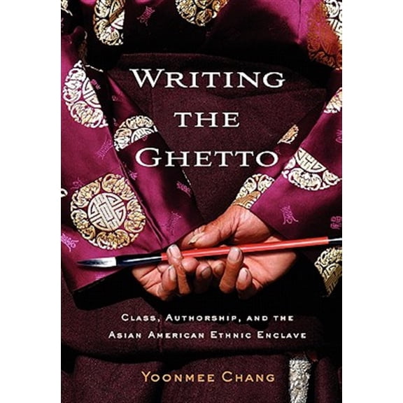 Pre-Owned The American Literatures Initiative: Writing the Ghetto : Class, Authorship, and the Asian American Ethnic Enclave (Hardcover)