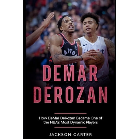 The Nba s Most Explosive Players DeMar DeRozan: How DeMar DeRozan Became One of the NBA s Most Dynamic Players (Paperback)