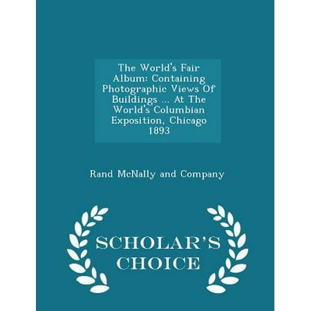 The World's Fair Album: Containing Photographic Views of Buildings. at the World's Columbian Exposition, Chicago 1893 - Scholar's Choice Ed