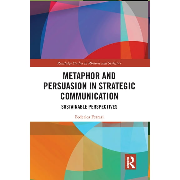Routledge Studies in Rhetoric and Stylis Metaphor and Persuasion in Strategic Communication: Sustainable Perspectives, (Paperback)