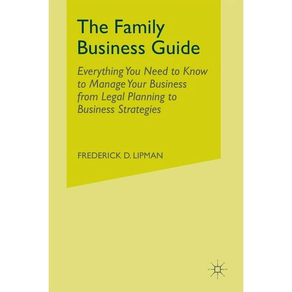 The Family Business Guide: Everything You Need to Know to Manage Your Business from Legal Planning to Business Strategie, (Paperback)