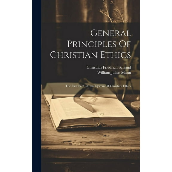General Principles Of Christian Ethics : The First Part Of The System Of Christian Ethics (Hardcover)