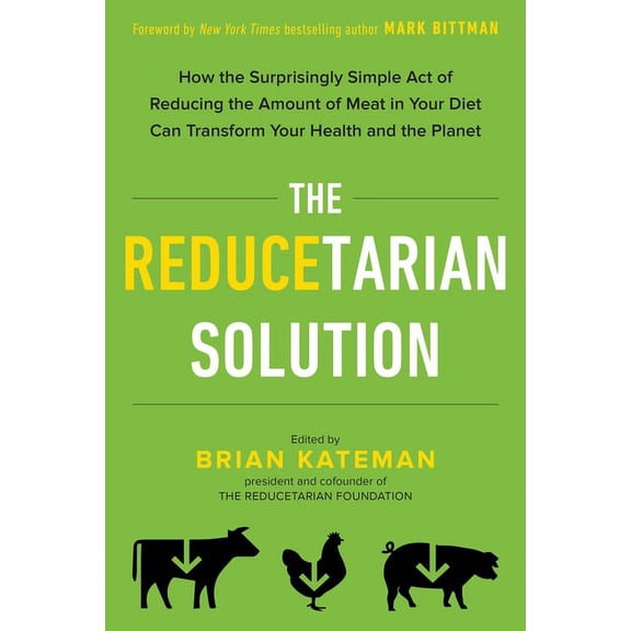 The Reducetarian Solution: How the Surprisingly Simple Act of Reducing the Amount of Meat in Your Diet Can Transform You, (Paperback)